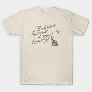 Bunnies. bunnies it must be bunnies! T-Shirt